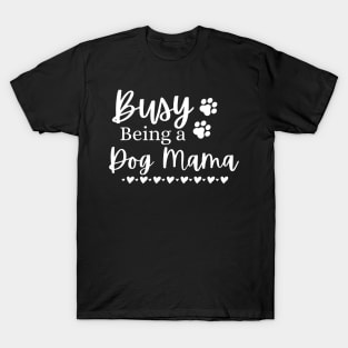 Busy Being A Dog Mama. Funny Dog Lover Design. T-Shirt